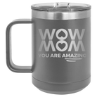 Laser etched dark gray 15 oz vacuum insulated coffee mug with 'Wow Mom You Are Amazing' design