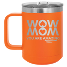 Laser etched orange 15 oz vacuum insulated coffee mug with 'Wow Mom You Are Amazing' design