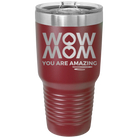 Laser etched maroon 30 oz vacuum insulated tumbler with 'Wow Mom You Are Amazing' design