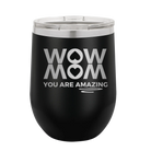 Laser etched black 12 oz vacuum insulated wine cup with 'Wow Mom You Are Amazing' design