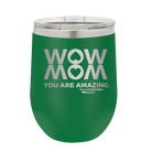 Laser etched green 12 oz vacuum insulated wine cup with 'Wow Mom You Are Amazing' design
