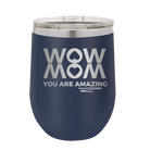 Laser etched navy 12 oz vacuum insulated wine cup with 'Wow Mom You Are Amazing' design