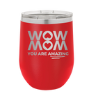 Laser etched red 12 oz vacuum insulated wine cup with 'Wow Mom You Are Amazing' design