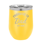 Personalized yellow 12 oz vacuum insulated wine cup with 'Promoted to Dad' design