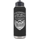 Laser etched black 32 oz vacuum insulated water bottle with 'Awesome Dads have Tattoos and Beards' design