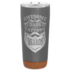 Laser etched storm gray 20 oz vacuum insulated tumbler with 'Awesome Dads have Tattoos and Beards' design