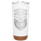 Laser etched white 20 oz vacuum insulated tumbler with 'Awesome Dads have Tattoos and Beards' design