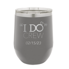 Personalized dark gray 12 oz vacuum insulated wine cup with 'I do Crew Date' design