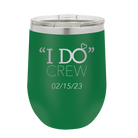 Personalized green 12 oz vacuum insulated wine cup with 'I do Crew Date' design