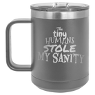 Laser etched dark gray 15 oz vacuum insulated coffee mug with 'The Tiny Humans Stole My Sanity' design
