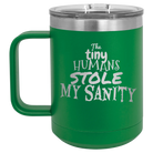 Laser etched green 15 oz vacuum insulated coffee mug with 'The Tiny Humans Stole My Sanity' design