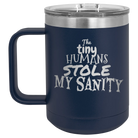 Laser etched navy 15 oz vacuum insulated coffee mug with 'The Tiny Humans Stole My Sanity' design
