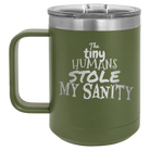 Laser etched olive green 15 oz vacuum insulated coffee mug with 'The Tiny Humans Stole My Sanity' design