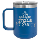 Laser etched royal blue 15 oz vacuum insulated coffee mug with 'The Tiny Humans Stole My Sanity' design