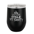 Laser etched black 12 oz vacuum insulated wine cup with 'The Tiny Humans Stole My Sanity' design