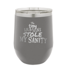 Laser etched dark gray 12 oz vacuum insulated wine cup with 'The Tiny Humans Stole My Sanity' design