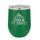 Laser etched green 12 oz vacuum insulated wine cup with 'The Tiny Humans Stole My Sanity' design