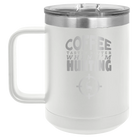 Laser etched white 15 oz vacuum insulated coffee mug with 'Coffee Tastes Better When I'm Hunting' design