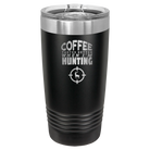 Laser etched black 20 oz vacuum insulated tumbler with 'Coffee Tastes Better When I'm Hunting' design