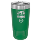 Laser etched green 20 oz vacuum insulated tumbler with 'Coffee Tastes Better When I'm Hunting' design