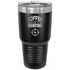 Laser etched black 30 oz vacuum insulated tumbler with 'Coffee Tastes Better When I'm Hunting' design