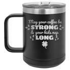 Laser etched black 15 oz vacuum insulated coffee mug with 'May your Coffee Be Strong' design