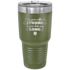 Laser etched olive green 30 oz vacuum insulated tumbler with 'May your Coffee Be Strong' design