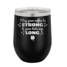 Laser etched black 12 oz vacuum insulated wine cup with 'May your Coffee Be Strong' design