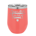 Laser etched coral 12 oz vacuum insulated wine cup with 'May your Coffee Be Strong' design