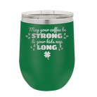 Laser etched green 12 oz vacuum insulated wine cup with 'May your Coffee Be Strong' design