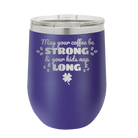 Laser etched purple 12 oz vacuum insulated wine cup with 'May your Coffee Be Strong' design