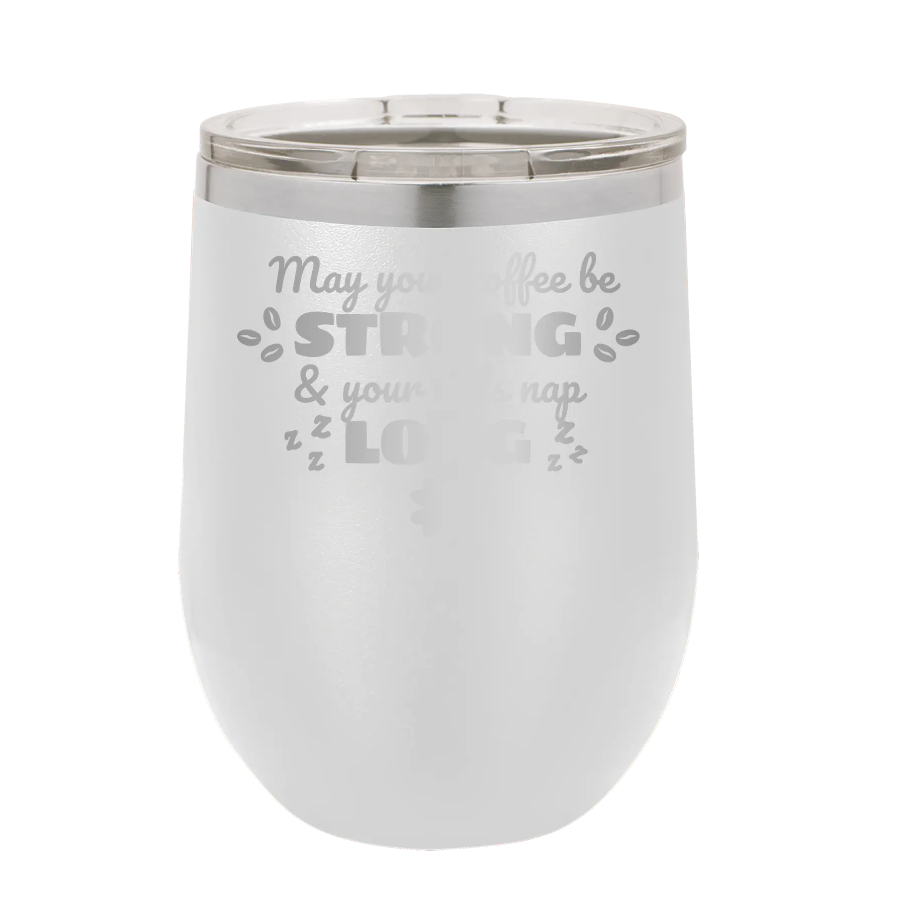 Laser etched white 12 oz vacuum insulated wine cup with 'May your Coffee Be Strong' design