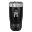 Laser etched black 20 oz vacuum insulated tumbler with 'Save Water Drink Beer' design