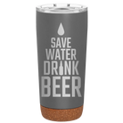 Laser etched storm gray 20 oz vacuum insulated tumbler with 'Save Water Drink Beer' design