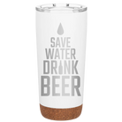 Laser etched white 20 oz vacuum insulated tumbler with 'Save Water Drink Beer' design