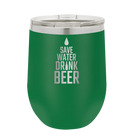 Laser etched green 12 oz vacuum insulated wine cup with 'Save Water Drink Beer' design