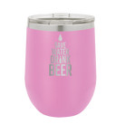 Laser etched light purple 12 oz vacuum insulated wine cup with 'Save Water Drink Beer' design