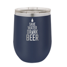 Laser etched navy 12 oz vacuum insulated wine cup with 'Save Water Drink Beer' design
