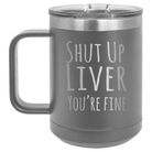 Laser etched dark gray 15 oz vacuum insulated coffee mug with 'Shut Up Liver' design