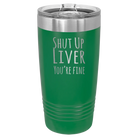 Laser etched green 20 oz vacuum insulated tumbler with 'Shut Up Liver' design