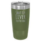 Laser etched olive green 20 oz vacuum insulated tumbler with 'Shut Up Liver' design