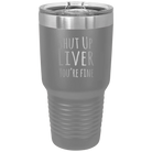 Laser etched dark gray 30 oz vacuum insulated tumbler with 'Shut Up Liver' design