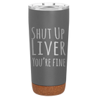 Laser etched storm gray 20 oz vacuum insulated tumbler with 'Shut Up Liver' design
