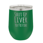 Laser etched green 12 oz vacuum insulated wine cup with 'Shut Up Liver' design