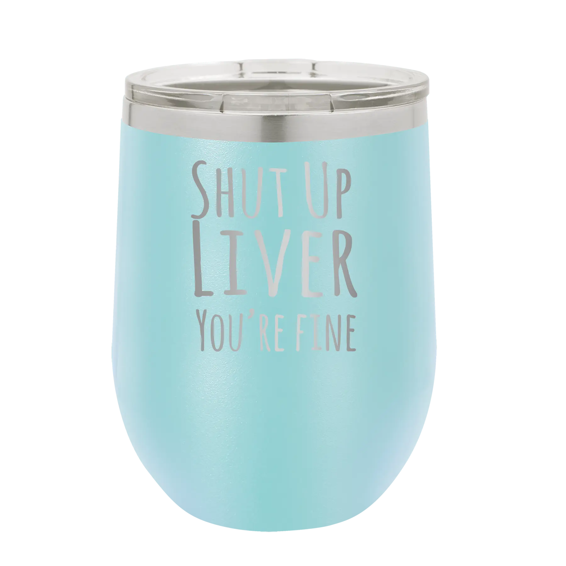 Laser etched light blue 12 oz vacuum insulated wine cup with 'Shut Up Liver' design