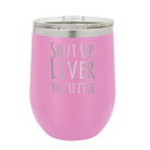 Laser etched light purple 12 oz vacuum insulated wine cup with 'Shut Up Liver' design
