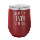 Laser etched maroon 12 oz vacuum insulated wine cup with 'Shut Up Liver' design