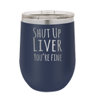 Laser etched navy 12 oz vacuum insulated wine cup with 'Shut Up Liver' design