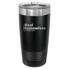 Personalized black 20 oz vacuum insulated tumbler with 'The Real Housewives' design