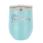 Personalized light blue 12 oz vacuum insulated wine cup with 'The Real Teachers' design
